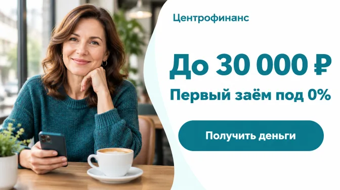 Центрофинанс: до 30 000 ₽, первый заём под 0%